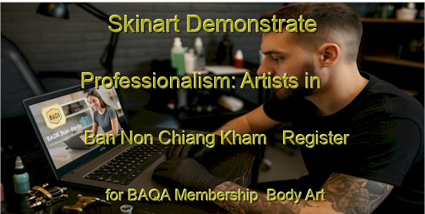Skinart Demonstrate Professionalism: Artists in Ban Non Chiang Kham - Register for BAQA Membership | Body Art Qualification Authority | BAQA-Thailand