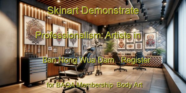 Skinart Demonstrate Professionalism: Artists in Ban Nong Wua Dam - Register for BAQA Membership | Body Art Qualification Authority | BAQA-Thailand