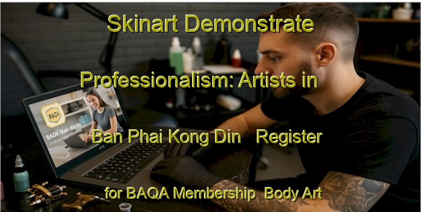 Skinart Demonstrate Professionalism: Artists in Ban Phai Kong Din - Register for BAQA Membership | Body Art Qualification Authority | BAQA-Thailand