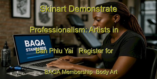 Skinart Demonstrate Professionalism: Artists in Ban Phlu Yai - Register for BAQA Membership | Body Art Qualification Authority | BAQA-Thailand