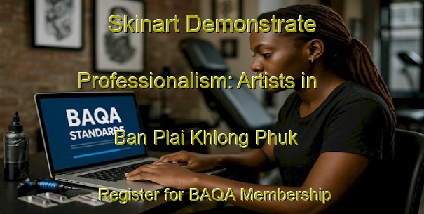 Skinart Demonstrate Professionalism: Artists in Ban Plai Khlong Phuk - Register for BAQA Membership | Body Art Qualification Authority | BAQA-Thailand