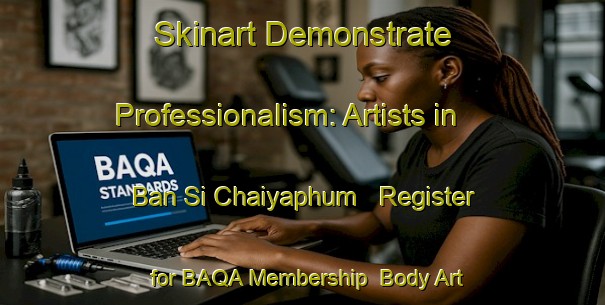 Skinart Demonstrate Professionalism: Artists in Ban Si Chaiyaphum - Register for BAQA Membership | Body Art Qualification Authority | BAQA-Thailand