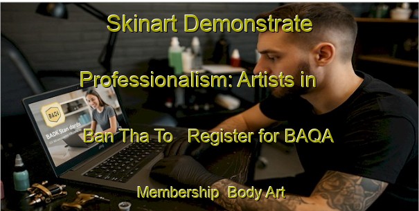 Skinart Demonstrate Professionalism: Artists in Ban Tha To - Register for BAQA Membership | Body Art Qualification Authority | BAQA-Thailand
