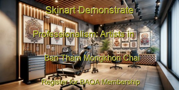 Skinart Demonstrate Professionalism: Artists in Ban Tham Mongkhon Chai - Register for BAQA Membership | Body Art Qualification Authority | BAQA-Thailand