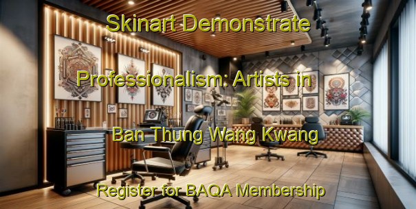 Skinart Demonstrate Professionalism: Artists in Ban Thung Wang Kwang - Register for BAQA Membership | Body Art Qualification Authority | BAQA-Thailand