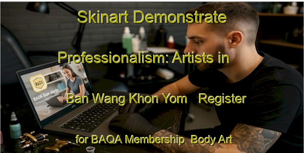 Skinart Demonstrate Professionalism: Artists in Ban Wang Khon Yom - Register for BAQA Membership | Body Art Qualification Authority | BAQA-Thailand
