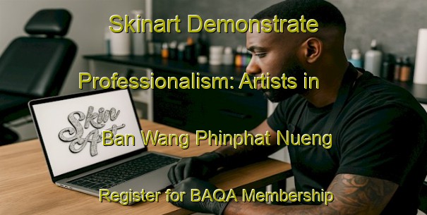 Skinart Demonstrate Professionalism: Artists in Ban Wang Phinphat Nueng - Register for BAQA Membership | Body Art Qualification Authority | BAQA-Thailand