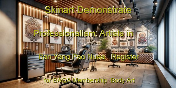 Skinart Demonstrate Professionalism: Artists in Ban Yang Pao Nuea - Register for BAQA Membership | Body Art Qualification Authority | BAQA-Thailand