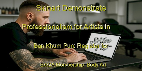 Skinart Demonstrate Professionalism for Artists in Ban Khum Pun: Register for BAQA Membership | Body Art Qualification Authority | BAQA-Thailand