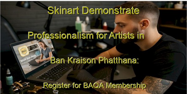 Skinart Demonstrate Professionalism for Artists in Ban Kraison Phatthana: Register for BAQA Membership | Body Art Qualification Authority | BAQA-Thailand