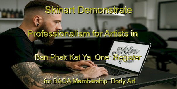 Skinart Demonstrate Professionalism for Artists in Ban Phak Kat Ya  One: Register for BAQA Membership | Body Art Qualification Authority | BAQA-Thailand