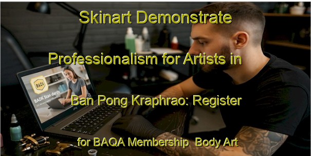 Skinart Demonstrate Professionalism for Artists in Ban Pong Kraphrao: Register for BAQA Membership | Body Art Qualification Authority | BAQA-Thailand