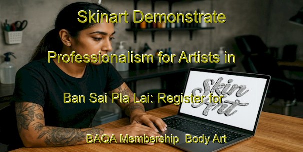 Skinart Demonstrate Professionalism for Artists in Ban Sai Pla Lai: Register for BAQA Membership | Body Art Qualification Authority | BAQA-Thailand