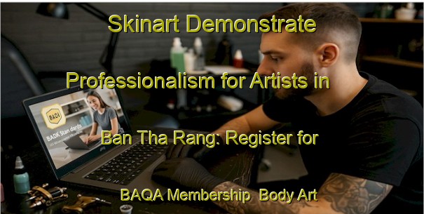 Skinart Demonstrate Professionalism for Artists in Ban Tha Rang: Register for BAQA Membership | Body Art Qualification Authority | BAQA-Thailand