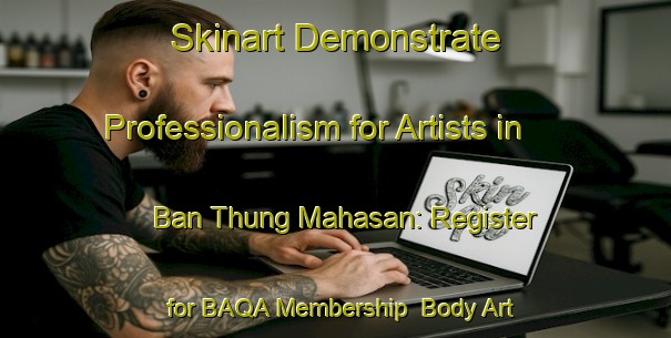 Skinart Demonstrate Professionalism for Artists in Ban Thung Mahasan: Register for BAQA Membership | Body Art Qualification Authority | BAQA-Thailand