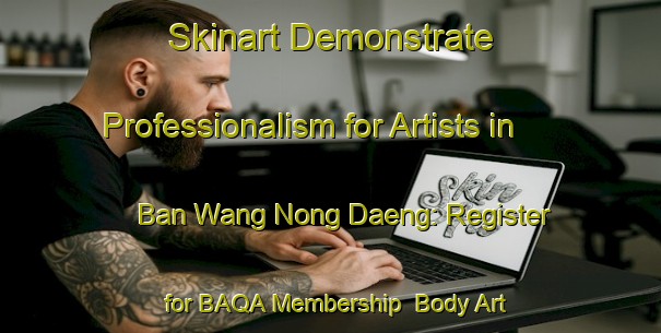 Skinart Demonstrate Professionalism for Artists in Ban Wang Nong Daeng: Register for BAQA Membership | Body Art Qualification Authority | BAQA-Thailand