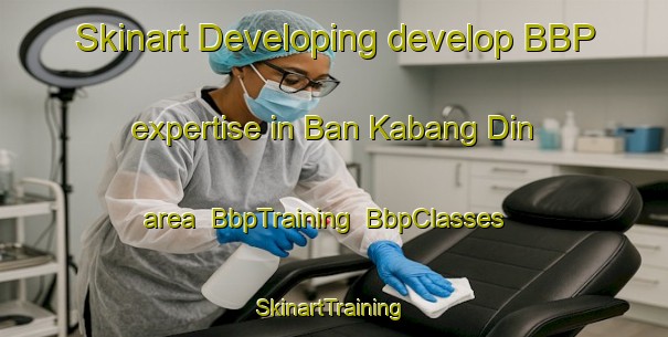 Skinart Developing develop BBP expertise in Ban Kabang Din area | BbpTraining | BbpClasses | SkinartTraining-Thailand