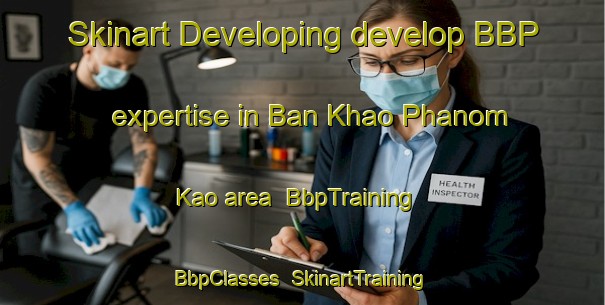 Skinart Developing develop BBP expertise in Ban Khao Phanom Kao area | BbpTraining | BbpClasses | SkinartTraining-Thailand