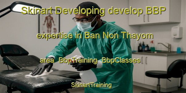 Skinart Developing develop BBP expertise in Ban Non Thayom area | BbpTraining | BbpClasses | SkinartTraining-Thailand