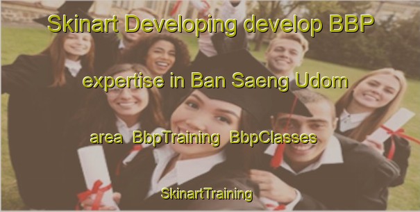 Skinart Developing develop BBP expertise in Ban Saeng Udom area | BbpTraining | BbpClasses | SkinartTraining-Thailand