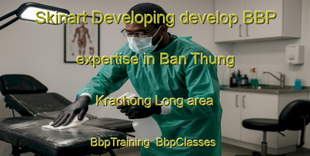 Skinart Developing develop BBP expertise in Ban Thung Krachong Long area | BbpTraining | BbpClasses | SkinartTraining-Thailand