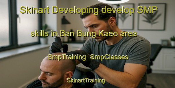 Skinart Developing develop SMP skills in Ban Bung Kaeo area | SmpTraining | SmpClasses | SkinartTraining-Thailand