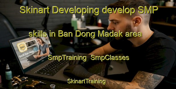 Skinart Developing develop SMP skills in Ban Dong Madak area | SmpTraining | SmpClasses | SkinartTraining-Thailand