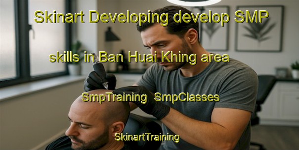 Skinart Developing develop SMP skills in Ban Huai Khing area | SmpTraining | SmpClasses | SkinartTraining-Thailand