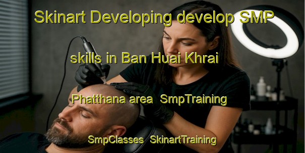 Skinart Developing develop SMP skills in Ban Huai Khrai Phatthana area | SmpTraining | SmpClasses | SkinartTraining-Thailand