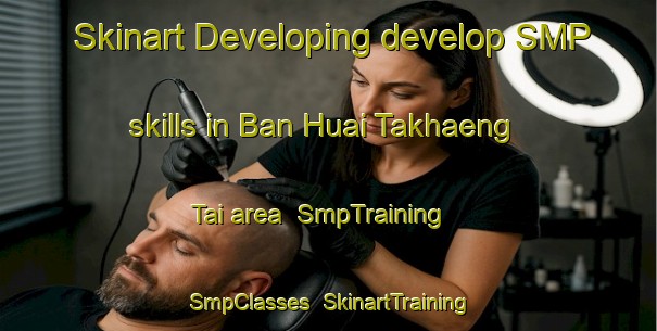 Skinart Developing develop SMP skills in Ban Huai Takhaeng Tai area | SmpTraining | SmpClasses | SkinartTraining-Thailand