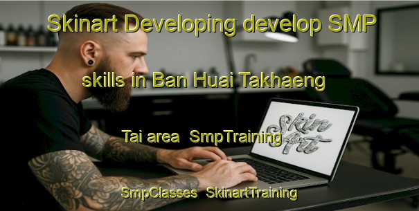 Skinart Developing develop SMP skills in Ban Huai Takhaeng Tai area | SmpTraining | SmpClasses | SkinartTraining-Thailand