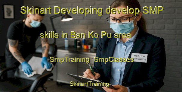 Skinart Developing develop SMP skills in Ban Ko Pu area | SmpTraining | SmpClasses | SkinartTraining-Thailand