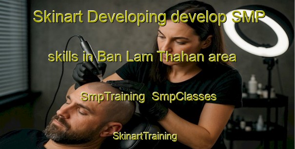 Skinart Developing develop SMP skills in Ban Lam Thahan area | SmpTraining | SmpClasses | SkinartTraining-Thailand