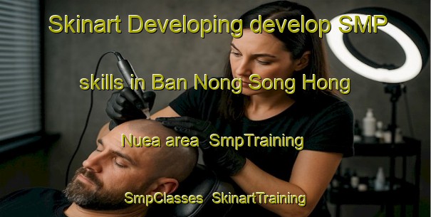 Skinart Developing develop SMP skills in Ban Nong Song Hong Nuea area | SmpTraining | SmpClasses | SkinartTraining-Thailand
