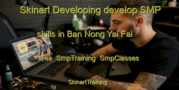 Skinart Developing develop SMP skills in Ban Nong Yai Fai area | SmpTraining | SmpClasses | SkinartTraining-Thailand