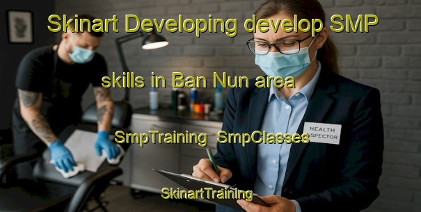Skinart Developing develop SMP skills in Ban Nun area | SmpTraining | SmpClasses | SkinartTraining-Thailand