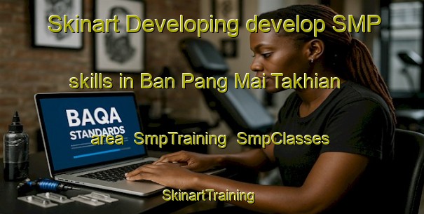 Skinart Developing develop SMP skills in Ban Pang Mai Takhian area | SmpTraining | SmpClasses | SkinartTraining-Thailand