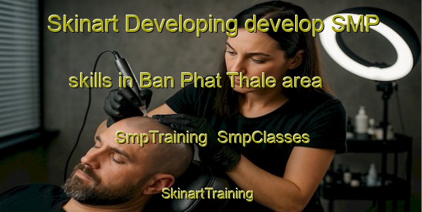 Skinart Developing develop SMP skills in Ban Phat Thale area | SmpTraining | SmpClasses | SkinartTraining-Thailand