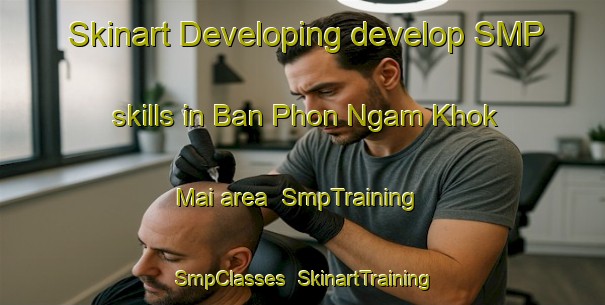 Skinart Developing develop SMP skills in Ban Phon Ngam Khok Mai area | SmpTraining | SmpClasses | SkinartTraining-Thailand
