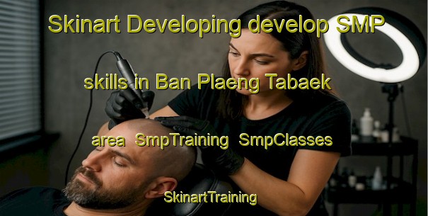 Skinart Developing develop SMP skills in Ban Plaeng Tabaek area | SmpTraining | SmpClasses | SkinartTraining-Thailand