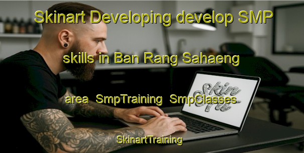 Skinart Developing develop SMP skills in Ban Rang Sahaeng area | SmpTraining | SmpClasses | SkinartTraining-Thailand