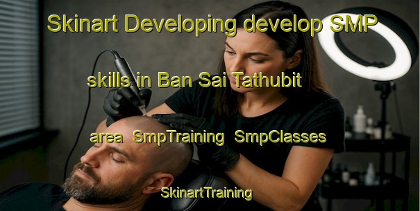 Skinart Developing develop SMP skills in Ban Sai Tathubit area | SmpTraining | SmpClasses | SkinartTraining-Thailand