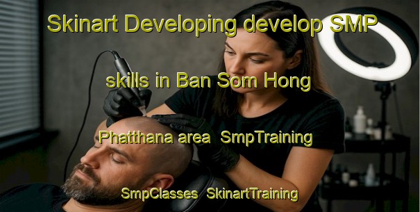 Skinart Developing develop SMP skills in Ban Som Hong Phatthana area | SmpTraining | SmpClasses | SkinartTraining-Thailand