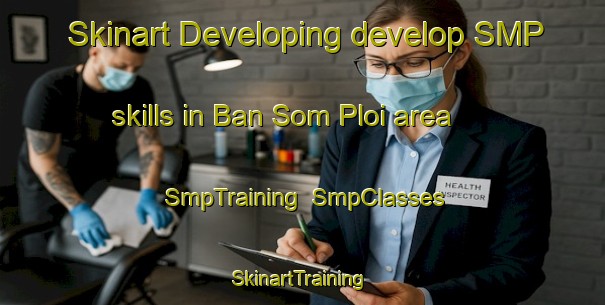 Skinart Developing develop SMP skills in Ban Som Ploi area | SmpTraining | SmpClasses | SkinartTraining-Thailand