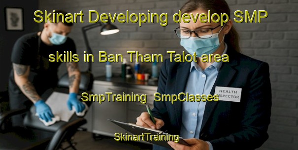 Skinart Developing develop SMP skills in Ban Tham Talot area | SmpTraining | SmpClasses | SkinartTraining-Thailand