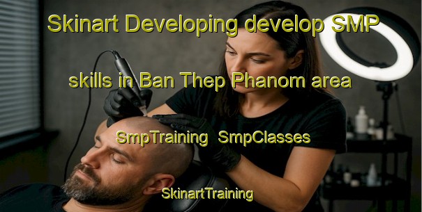 Skinart Developing develop SMP skills in Ban Thep Phanom area | SmpTraining | SmpClasses | SkinartTraining-Thailand