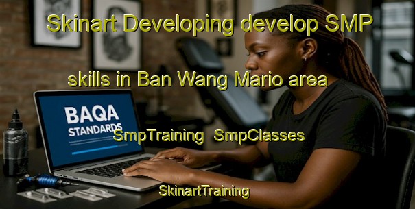 Skinart Developing develop SMP skills in Ban Wang Mario area | SmpTraining | SmpClasses | SkinartTraining-Thailand