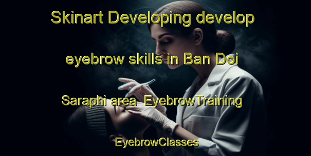 Skinart Developing develop eyebrow skills in Ban Doi Saraphi area | EyebrowTraining | EyebrowClasses | SkinartTraining-Thailand