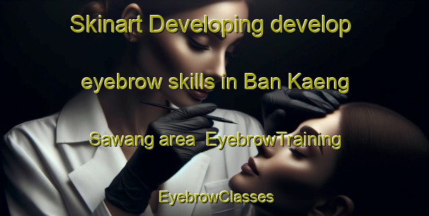 Skinart Developing develop eyebrow skills in Ban Kaeng Sawang area | EyebrowTraining | EyebrowClasses | SkinartTraining-Thailand