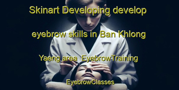 Skinart Developing develop eyebrow skills in Ban Khlong Yaeng area | EyebrowTraining | EyebrowClasses | SkinartTraining-Thailand